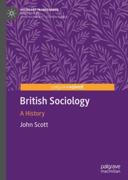 Cover for John Scott · British Sociology: A History - Sociology Transformed (Hardcover Book) [1st ed. 2020 edition] (2020)