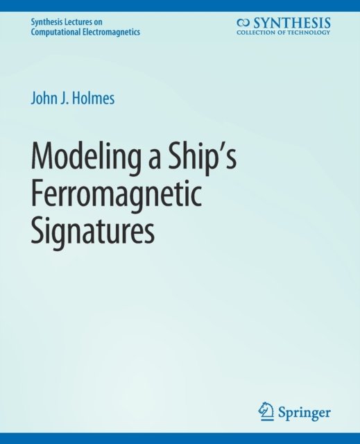 Cover for John J. Holmes · Modeling a Ship's Ferromagnetic Signatures - Synthesis Lectures on Computational Electromagnetics (Pocketbok) (2007)