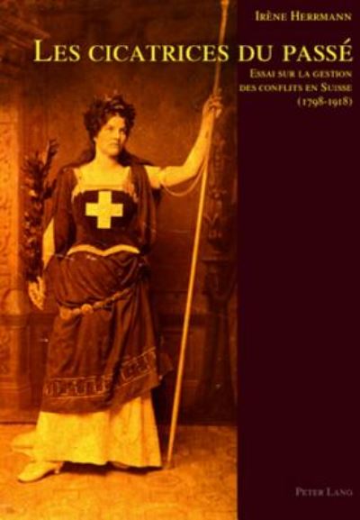 Cover for Herrmann Irene Herrmann · Les cicatrices du passe: Essai sur la gestion des conflits en Suisse (1798-1918) (Paperback Book) (2006)