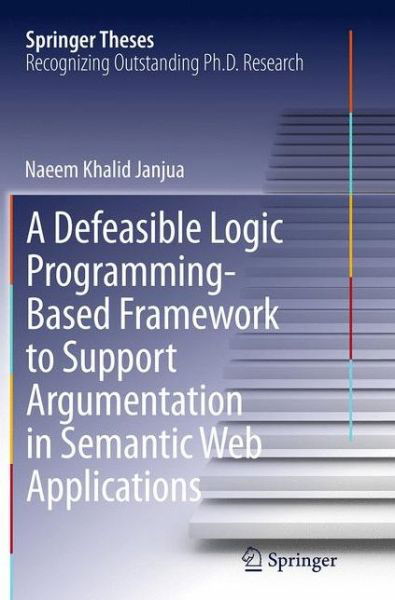 Cover for Naeem Khalid Janjua · A Defeasible Logic Programming-Based Framework to Support Argumentation in Semantic Web Applications - Springer Theses (Paperback Bog) [Softcover reprint of the original 1st ed. 2014 edition] (2016)