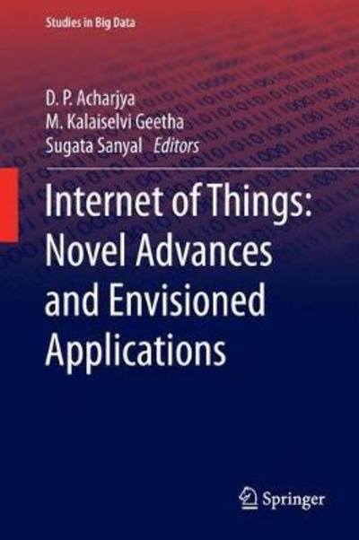 Internet of Things: Novel Advances and Envisioned Applications - Studies in Big Data (Hardcover Book) [1st ed. 2017 edition] (2017)