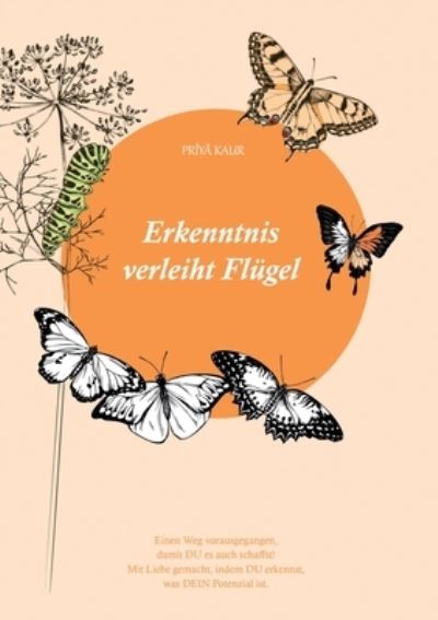 Erkenntnis verleiht Flugel - Priya Kaur - Books - Tredition Gmbh - 9783347379701 - August 27, 2021