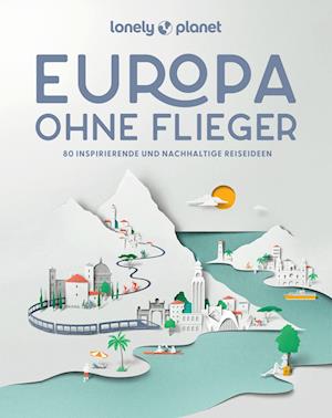 LONELY PLANET Bildband Europa ohne Flieger - Lonely Planet - Kirjat - MAIRDUMONT - 9783575011701 - keskiviikko 2. lokakuuta 2024