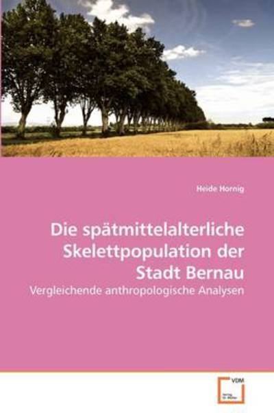 Cover for Heide Hornig · Die Spätmittelalterliche Skelettpopulation Der Stadt Bernau: Vergleichende Anthropologische Analysen (Taschenbuch) [German edition] (2009)