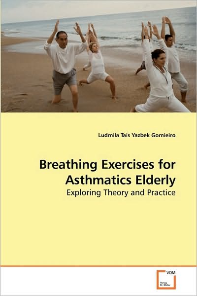 Cover for Ludmila Taís Yazbek Gomieiro · Breathing Exercises for Asthmatics Elderly: Exploring Theory and Practice (Paperback Book) (2010)