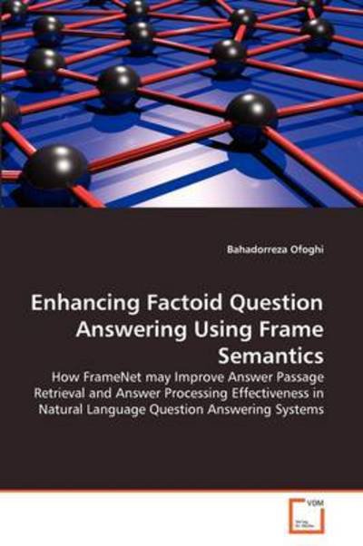 Cover for Bahadorreza Ofoghi · Enhancing Factoid Question Answering Using Frame Semantics: How Framenet May Improve Answer Passage Retrieval and Answer Processing Effectiveness in Natural Language Question Answering Systems (Paperback Bog) (2011)