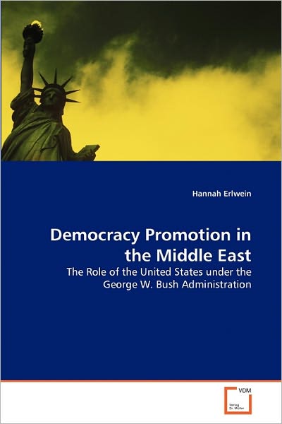 Cover for Hannah Erlwein · Democracy Promotion in the Middle East: the Role of the United States Under the George W. Bush Administration (Paperback Book) (2011)