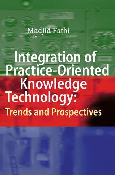 Cover for Madjid Fathi · Integration of Practice-Oriented Knowledge Technology: Trends and Prospectives (Hardcover Book) [2013 edition] (2012)