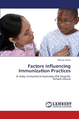 Cover for Yakubu Salifu · Factors Influencing Immunization Practices: a Study Conducted at Asamang Sda Hospital, Ashanti-ghana (Paperback Book) (2013)