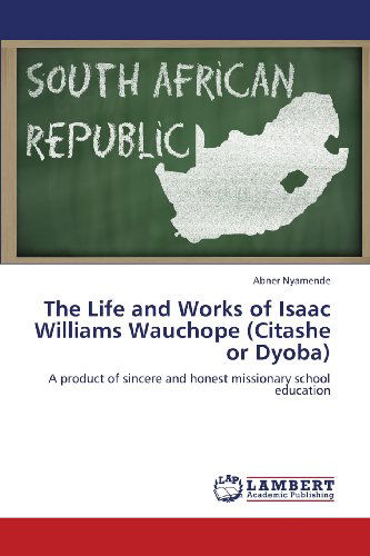 Cover for Abner Nyamende · The Life and Works of Isaac Williams Wauchope (Citashe or Dyoba): a Product of Sincere and Honest Missionary School Education (Paperback Book) (2013)