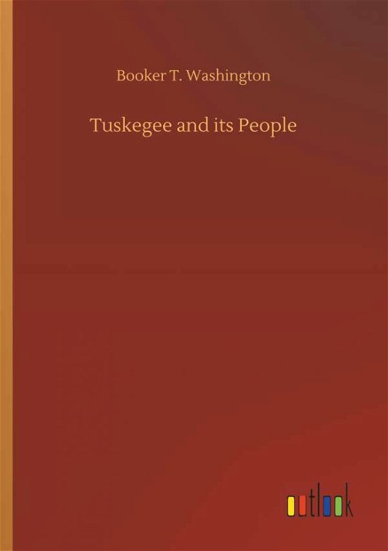 Tuskegee and Its People - Booker T Washington - Boeken - Outlook Verlag - 9783732645701 - 5 april 2018