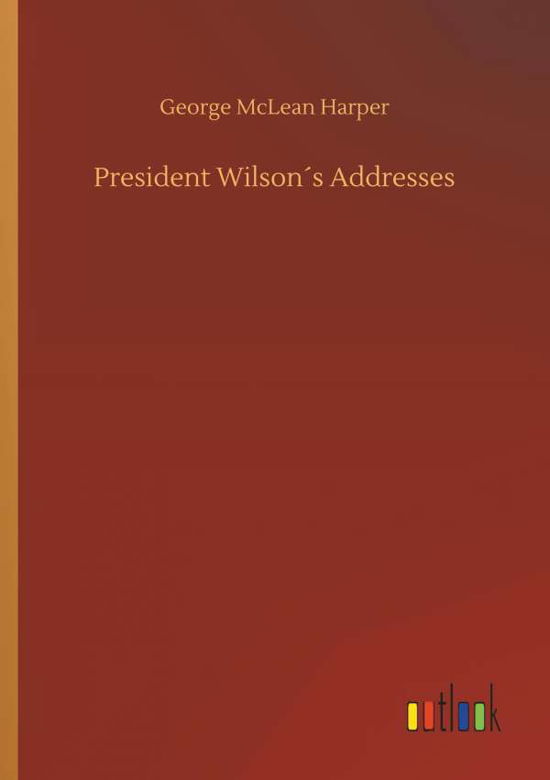 Cover for Harper · President Wilson s Addresses (Bok) (2018)