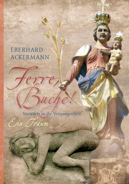 Cover for Eberhard Ackermann · Ferre, Buche!: Vorwarts in die Vergangenheit. Ein Traum (Paperback Book) [German edition] (2014)