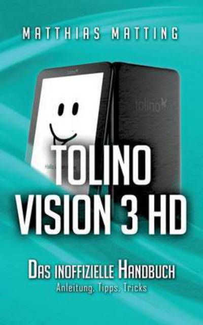 Cover for Matthias Matting · Tolino Vision 3 Hd - Das Inoffizielle Handbuch: Anleitung, Tipps, Tricks (Paperback Book) (2015)