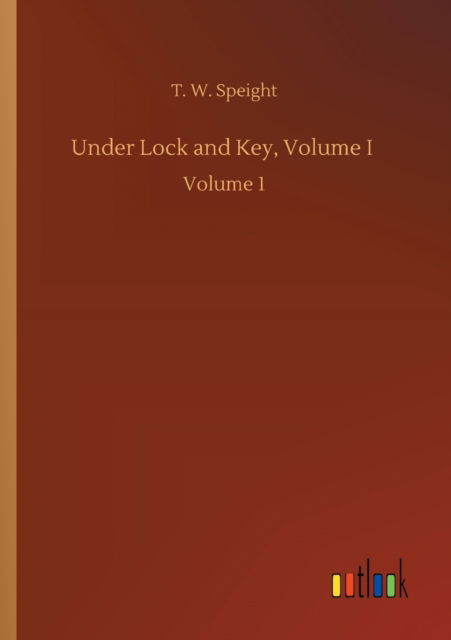 Cover for T W Speight · Under Lock and Key, Volume I: Volume 1 (Paperback Book) (2020)