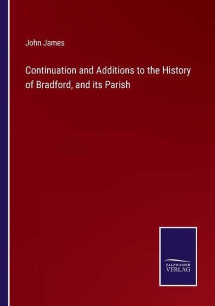 Cover for John James · Continuation and Additions to the History of Bradford, and its Parish (Paperback Book) (2022)