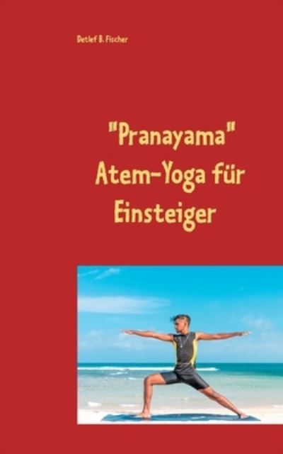 Cover for Detlef B Fischer · Pranayama: Atem-Yoga fur Einsteiger (Taschenbuch) (2021)