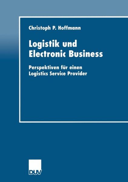 Logistik Und Electronic Business: Perspektiven Fur Einen Logistics Service Provider - Duv Wirtschaftswissenschaft - Christoph P Hoffmann - Books - Deutscher Universitatsverlag - 9783824405701 - April 27, 2001