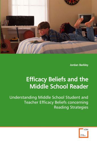 Cover for Jordan Barkley · Efficacy Beliefs and the Middle School Reader: Understanding Middle School Student and Teacher Efficacy Beliefs Concerning Reading Strategies (Paperback Book) (2009)