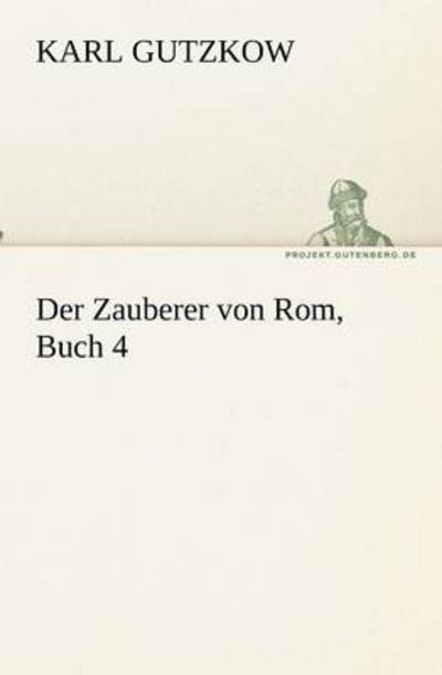 Cover for Karl Gutzkow · Der Zauberer Von Rom, Buch 4 (Tredition Classics) (German Edition) (Paperback Book) [German edition] (2012)