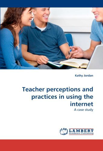 Cover for Kathy Jordan · Teacher Perceptions and Practices in Using the Internet: a Case Study (Paperback Book) (2010)