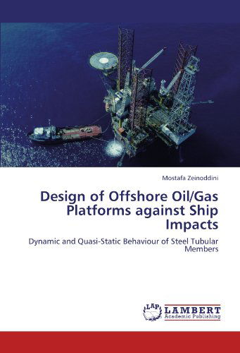 Cover for Mostafa Zeinoddini · Design of Offshore Oil / Gas Platforms Against Ship Impacts: Dynamic and Quasi-static Behaviour of Steel Tubular Members (Paperback Book) (2011)