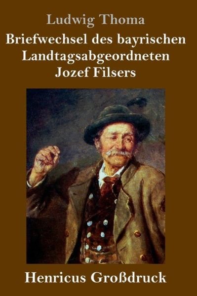 Cover for Ludwig Thoma · Briefwechsel des bayrischen Landtagsabgeordneten Jozef Filsers (Grossdruck) (Hardcover Book) (2019)