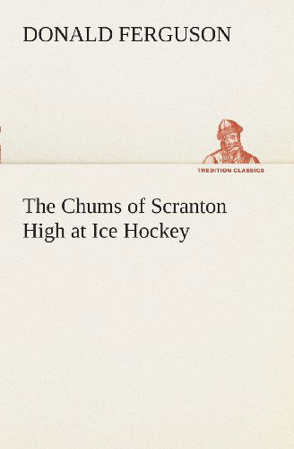 Cover for Donald Ferguson · The Chums of Scranton High at Ice Hockey (Tredition Classics) (Paperback Bog) (2013)