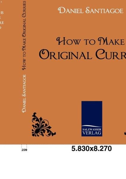 How to Make Original Curries - Daniel Santiagoe - Books - Salzwasser-Verlag im Europäischen Hochsc - 9783861952701 - March 8, 2010