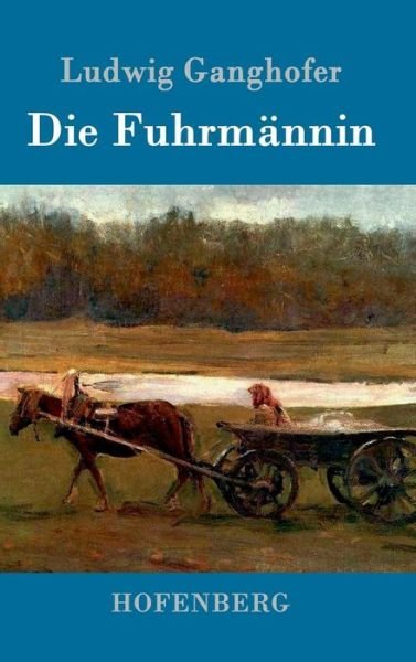 Cover for Ludwig Ganghofer · Die Fuhrmannin (Hardcover bog) (2016)