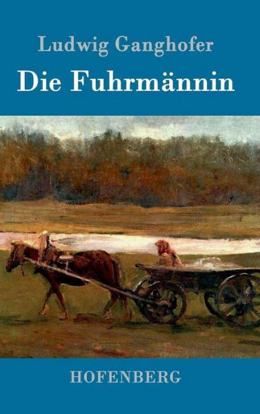 Die Fuhrmannin - Ludwig Ganghofer - Książki - Hofenberg - 9783861994701 - 6 marca 2016