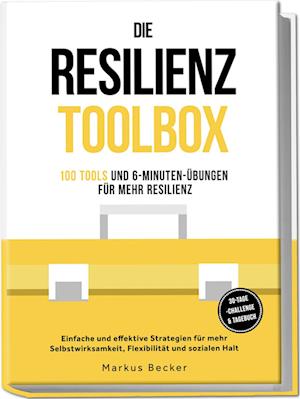 Cover for Markus Becker · Die Resilienz Toolbox: 100 Tools und 6-Minuten-Übungen für mehr Resilienz - Einfache und effektive Strategien für mehr Selbstwirksamkeit, Flexibilität und sozialen Halt – 30-Tage-Challenge &amp; Tagebuch Resilienz: 100 Tools und 6-Minuten-Übungen für mehr Res (Book) (2025)