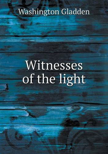 Witnesses of the Light - Washington Gladden - Books - Book on Demand Ltd. - 9785518890701 - October 20, 2013