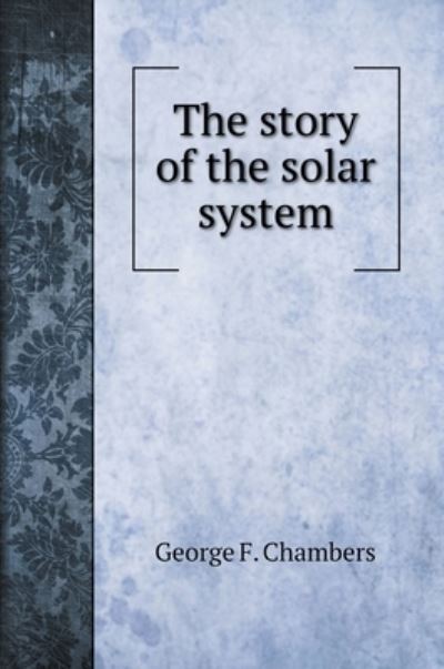 Cover for George F Chambers · The story of the solar system (Hardcover Book) (2020)