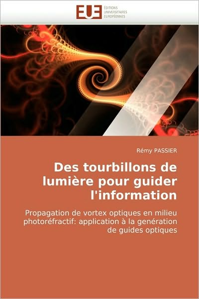 Cover for Rémy Passier · Des Tourbillons De Lumière Pour Guider L'information: Propagation De Vortex Optiques en Milieu Photoréfractif: Application À La Genération De Guides Optiques (Paperback Book) [French edition] (2018)