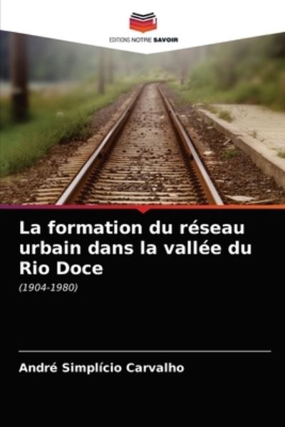 Cover for André Simplício Carvalho · La formation du reseau urbain dans la vallee du Rio Doce (Paperback Book) (2021)