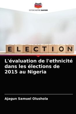 Cover for Ajagun Samuel Olushola · L'evaluation de l'ethnicite dans les elections de 2015 au Nigeria (Pocketbok) (2021)