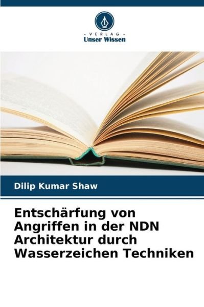 Cover for Dilip Kumar Shaw · Entscharfung von Angriffen in der NDN Architektur durch Wasserzeichen Techniken (Paperback Book) (2023)