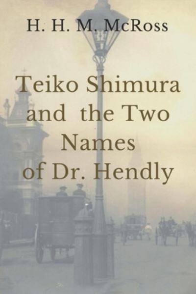 Cover for H H M McRoss · Teiko Shimura and the Two Names of Dr. Hendly (Paperback Book) (2020)