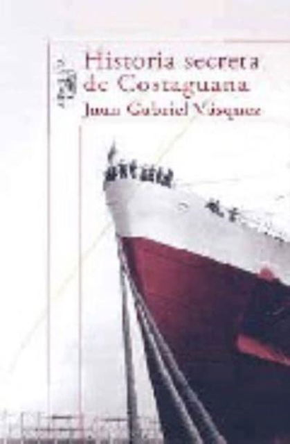 Cover for Juan Gabriel Vasquez · Historia secreta de Costaguana (MERCH) (2007)