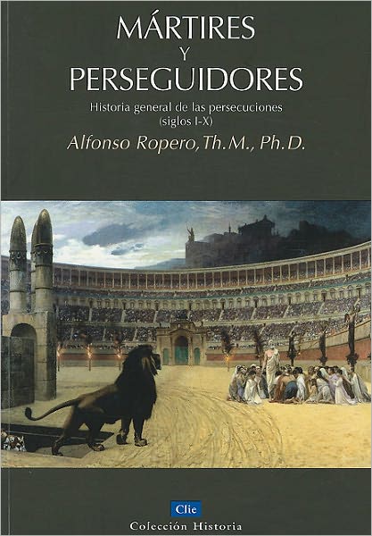 Cover for Alfonso Ropero · Martires Y Perseguidores: Historia de la Iglesia Desde El Sufrimiento Y La Persecucion (Siglos I-X) - Coleccion Historia (Pocketbok) [Spanish edition] (2011)