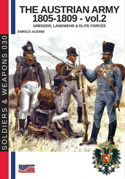 Cover for Enrico Acerbi · The Austrian army 1805-1809 - vol. 2: Grenzer, Landwher E elite forces - Soldiers &amp; Weapons (Paperback Bog) (2018)