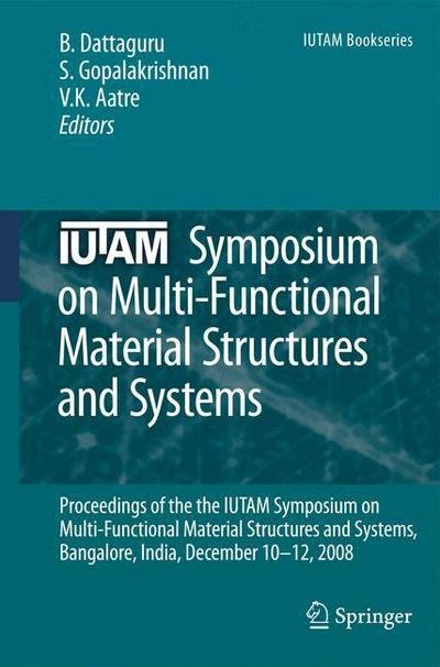 Cover for B Dattaguru · IUTAM Symposium on Multi-Functional Material Structures and Systems: Proceedings of the the IUTAM Symposium on Multi-Functional Material Structures and Systems, Bangalore, India, December 10-12, 2008 - IUTAM Bookseries (Hardcover Book) [2010 edition] (2010)