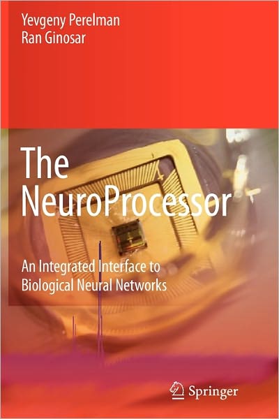 Cover for Yevgeny Perelman · The NeuroProcessor: An Integrated Interface to Biological Neural Networks (Paperback Book) [Softcover reprint of hardcover 1st ed. 2008 edition] (2010)