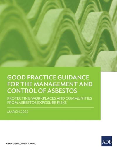 Cover for Asian Development Bank · Good Practice Guidance for the Management and Control of Asbestos: Protecting Workplaces and Communities from Asbestos Exposure Risks (Pocketbok) (2022)