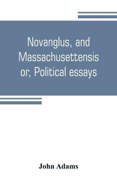 Novanglus, and Massachusettensis, or, Political essays - John Adams - Bücher - Alpha Edition - 9789353804701 - 20. Juli 2019