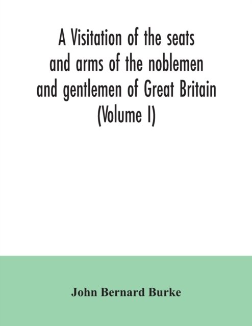 Cover for John Bernard Burke · A visitation of the seats and arms of the noblemen and gentlemen of Great Britain (Volume I) (Taschenbuch) (2020)