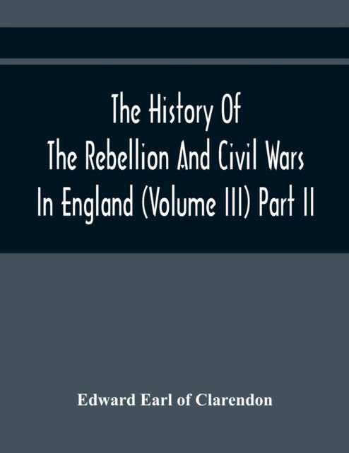 Cover for Edward Earl of Clarendon · The History Of The Rebellion And Civil Wars In England (Volume Iii) Part Ii (Paperback Book) (2021)