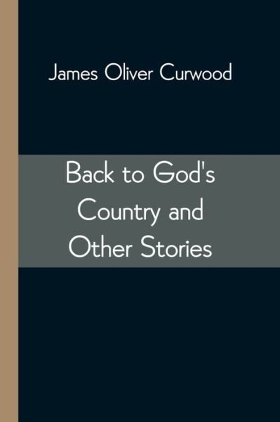 Back to God's Country and Other Stories - James Oliver Curwood - Livres - Alpha Edition - 9789354542701 - 1 mai 2021