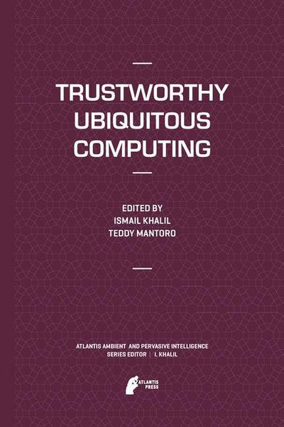 Cover for Ismail Khalil · Trustworthy Ubiquitous Computing - Atlantis Ambient and Pervasive Intelligence (Hardcover Book) [2012 edition] (2012)